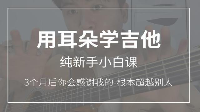 【用耳朵学吉他】纯新手小白入门课程